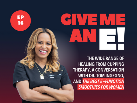 Ep.16 - The Wide Range of Healing From Cupping Therapy, A Conversation with Dr. Tom Ingegno, and The Best E-Function Smoothies For Women