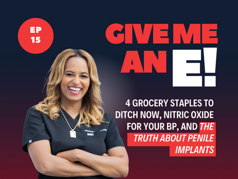 Ep.15 - 4 Grocery Staples to Ditch NOW, Nitric Oxide for your BP, and the Truth About Penile Implants